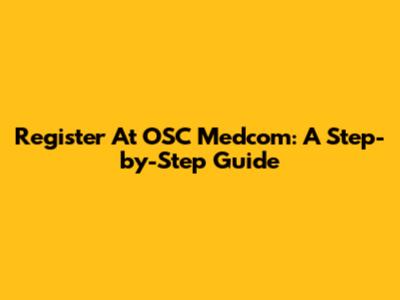 Register At OSC Medcom: A Step-by-Step Guide