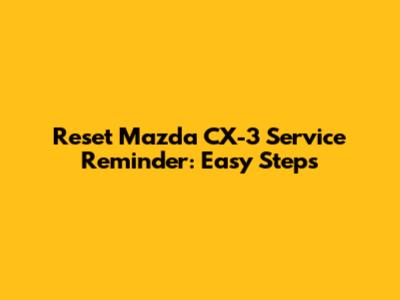 Reset Mazda CX-3 Service Reminder: Easy Steps