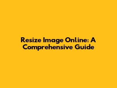 Resize Image Online: A Comprehensive Guide