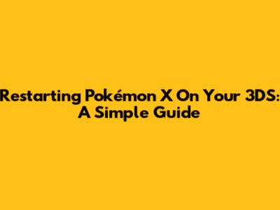 Restarting Pokémon X On Your 3DS: A Simple Guide