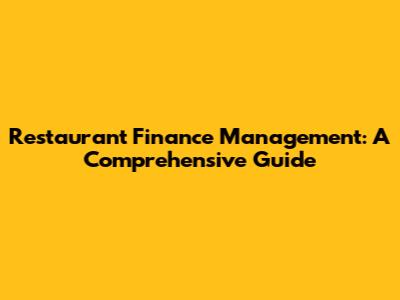 Restaurant Finance Management: A Comprehensive Guide