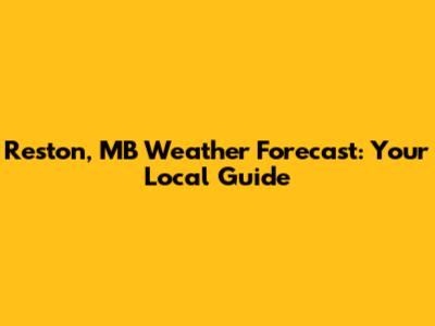 Reston, MB Weather Forecast: Your Local Guide