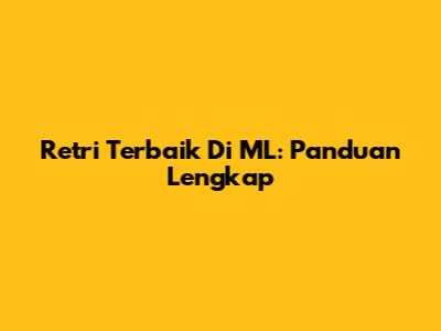 Retri Terbaik Di ML: Panduan Lengkap