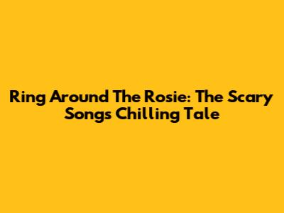 Ring Around The Rosie: The Scary Song's Chilling Tale