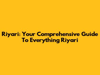 Riyari: Your Comprehensive Guide To Everything Riyari