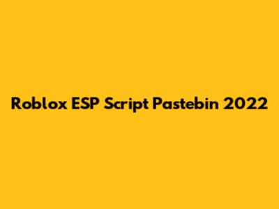 Roblox ESP Script Pastebin 2022