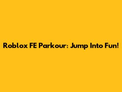 Roblox FE Parkour: Jump Into Fun!
