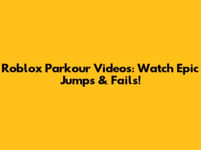 Roblox Parkour Videos: Watch Epic Jumps & Fails!