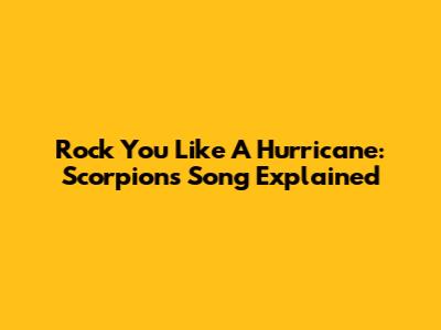 Rock You Like A Hurricane: Scorpions' Song Explained