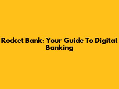 Rocket Bank: Your Guide To Digital Banking