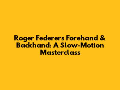 Roger Federer's Forehand & Backhand: A Slow-Motion Masterclass