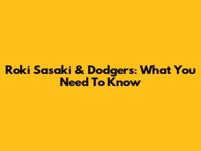 Roki Sasaki & Dodgers: What You Need To Know