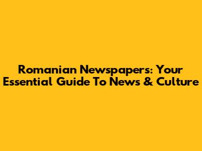 Romanian Newspapers: Your Essential Guide To News & Culture