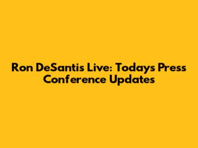 Ron DeSantis Live: Today's Press Conference Updates