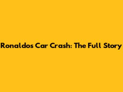 Ronaldo's Car Crash: The Full Story