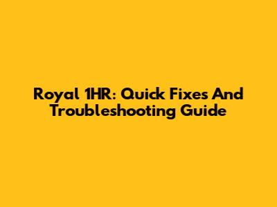 Royal 1HR: Quick Fixes And Troubleshooting Guide