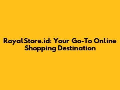 RoyalStore.id: Your Go-To Online Shopping Destination