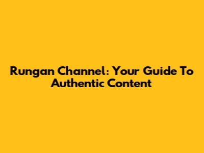 Rungan Channel: Your Guide To Authentic Content