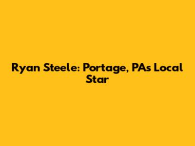 Ryan Steele: Portage, PA's Local Star