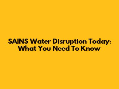 SAINS Water Disruption Today: What You Need To Know