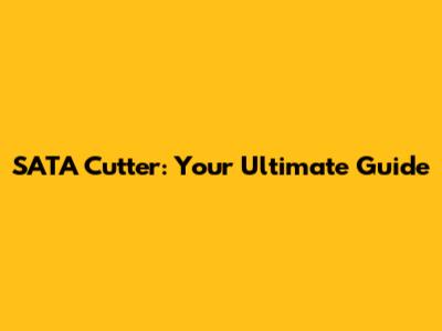 SATA Cutter: Your Ultimate Guide