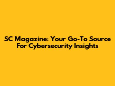 SC Magazine: Your Go-To Source For Cybersecurity Insights