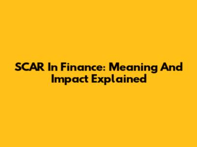 SCAR In Finance: Meaning And Impact Explained