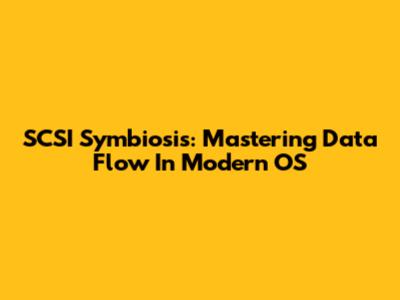 SCSI Symbiosis: Mastering Data Flow In Modern OS
