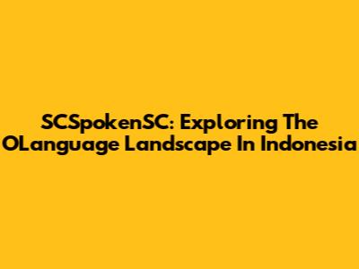 SCSpokenSC: Exploring The OLanguage Landscape In Indonesia