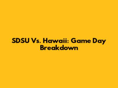 SDSU Vs. Hawaii: Game Day Breakdown