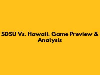 SDSU Vs. Hawaii: Game Preview & Analysis