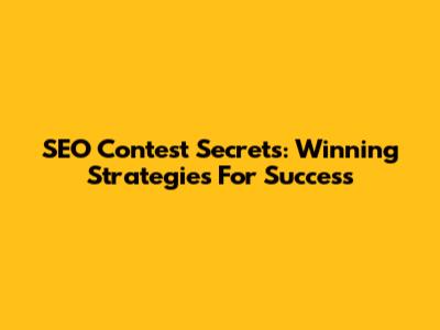 SEO Contest Secrets: Winning Strategies For Success