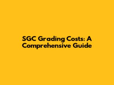 SGC Grading Costs: A Comprehensive Guide