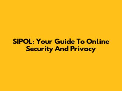 SIPOL: Your Guide To Online Security And Privacy