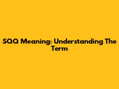 SQQ Meaning: Understanding The Term