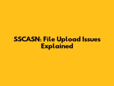 SSCASN: File Upload Issues Explained