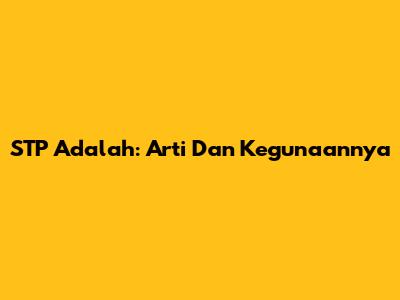 STP Adalah: Arti Dan Kegunaannya