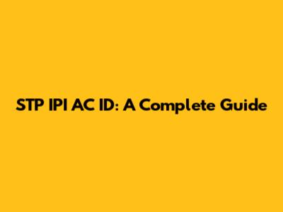 STP IPI AC ID: A Complete Guide