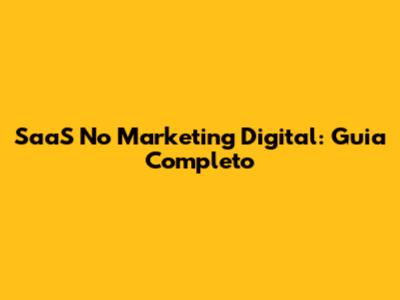 SaaS No Marketing Digital: Guia Completo