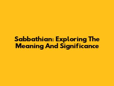 Sabbathian: Exploring The Meaning And Significance