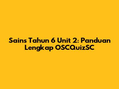 Sains Tahun 6 Unit 2: Panduan Lengkap OSCQuizSC