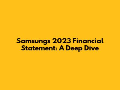 Samsung's 2023 Financial Statement: A Deep Dive