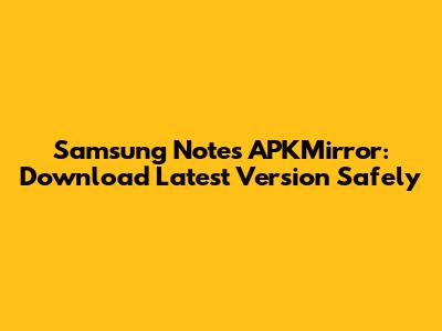Samsung Notes APKMirror: Download Latest Version Safely