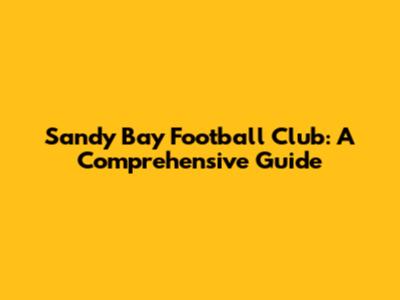Sandy Bay Football Club: A Comprehensive Guide