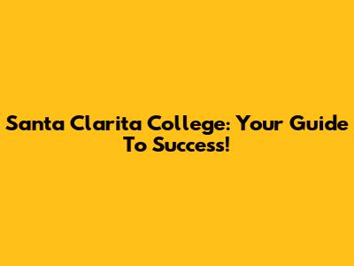 Santa Clarita College: Your Guide To Success!