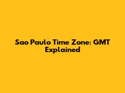 Sao Paulo Time Zone: GMT Explained