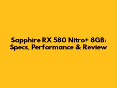 Sapphire RX 580 Nitro+ 8GB: Specs, Performance & Review