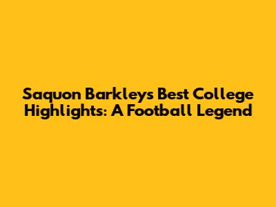 Saquon Barkley's Best College Highlights: A Football Legend
