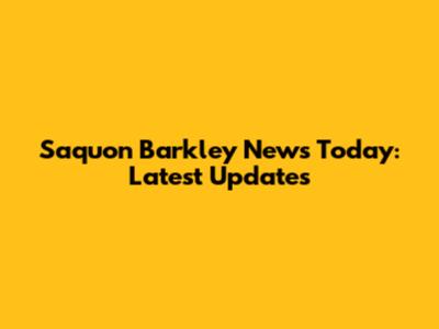 Saquon Barkley News Today: Latest Updates