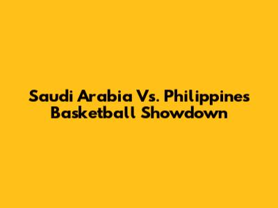 Saudi Arabia Vs. Philippines Basketball Showdown